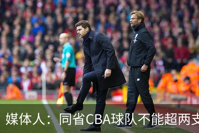 媒体人：同省CBA球队不能超两支 但是计划单列市单独获得1个名额