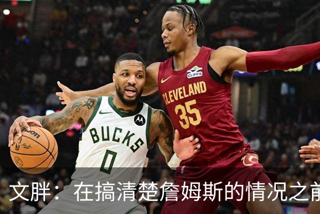 文胖：在搞清楚詹姆斯的情况之前 我们不会看到哈登签约骑士